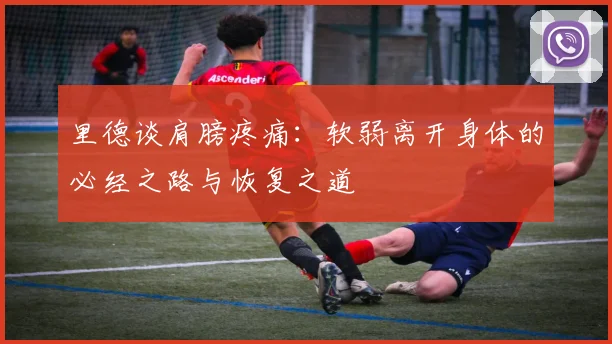 里德谈肩膀疼痛：软弱离开身体的必经之路与恢复之道